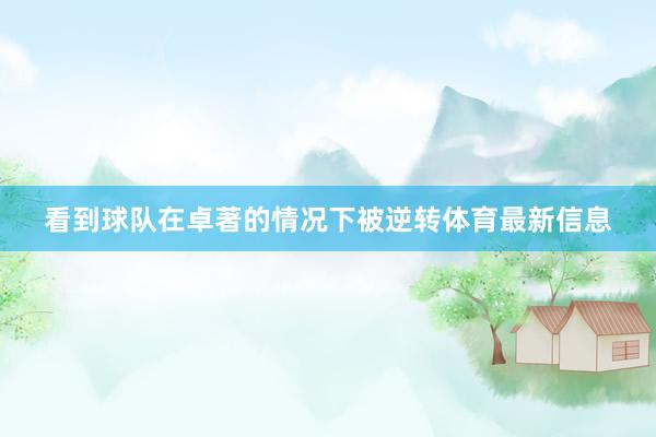 看到球队在卓著的情况下被逆转体育最新信息