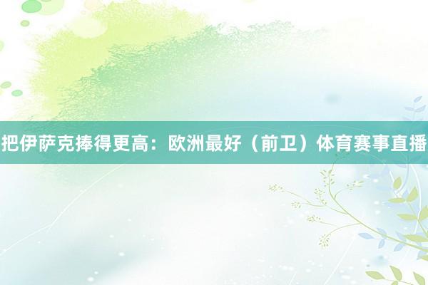 把伊萨克捧得更高：欧洲最好（前卫）体育赛事直播