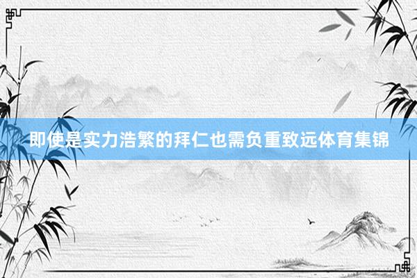 即使是实力浩繁的拜仁也需负重致远体育集锦