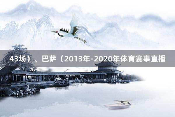 43场）、巴萨（2013年-2020年体育赛事直播