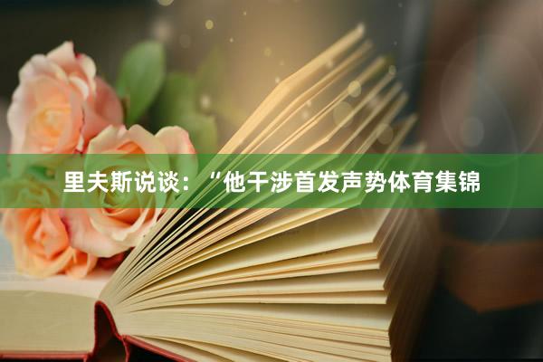 里夫斯说谈：“他干涉首发声势体育集锦