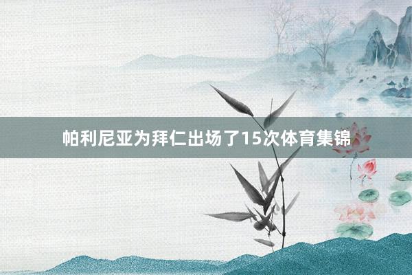 帕利尼亚为拜仁出场了15次体育集锦