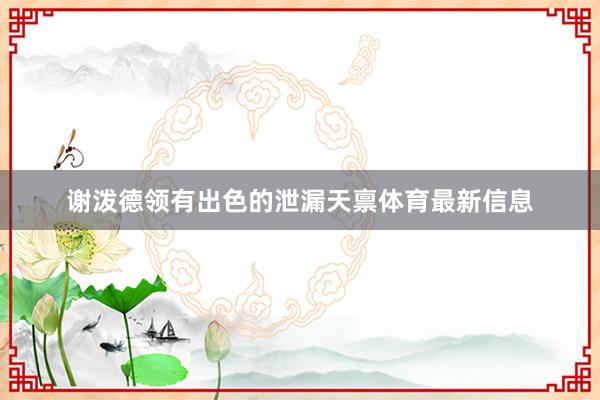 谢泼德领有出色的泄漏天禀体育最新信息