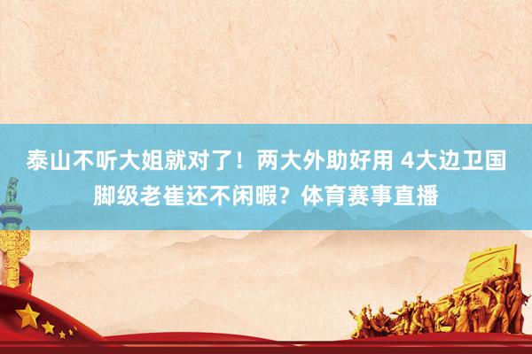 泰山不听大姐就对了！两大外助好用 4大边卫国脚级老崔还不闲暇？体育赛事直播