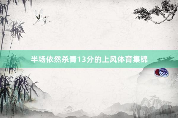 半场依然杀青13分的上风体育集锦