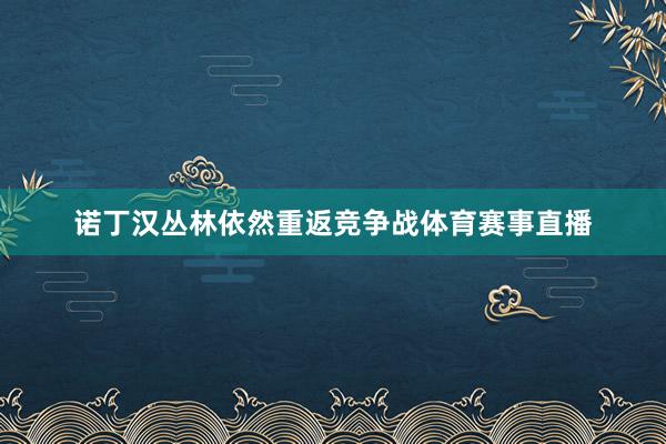 诺丁汉丛林依然重返竞争战体育赛事直播