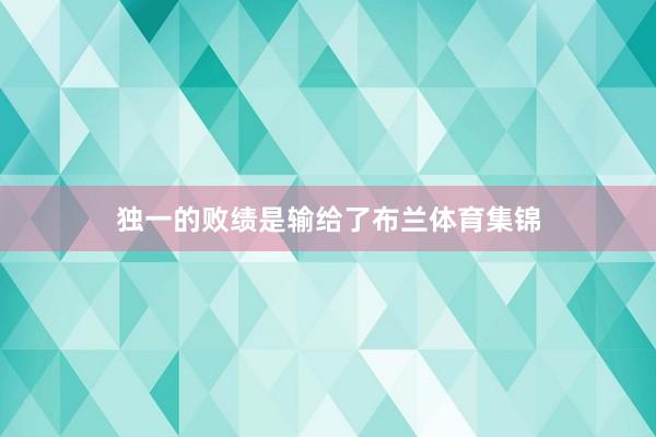 独一的败绩是输给了布兰体育集锦