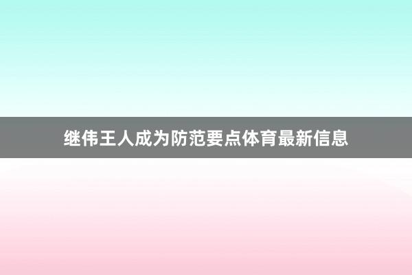 继伟王人成为防范要点体育最新信息