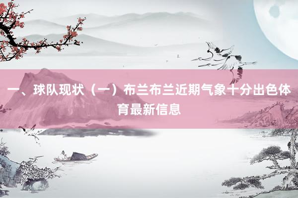 一、球队现状（一）布兰布兰近期气象十分出色体育最新信息
