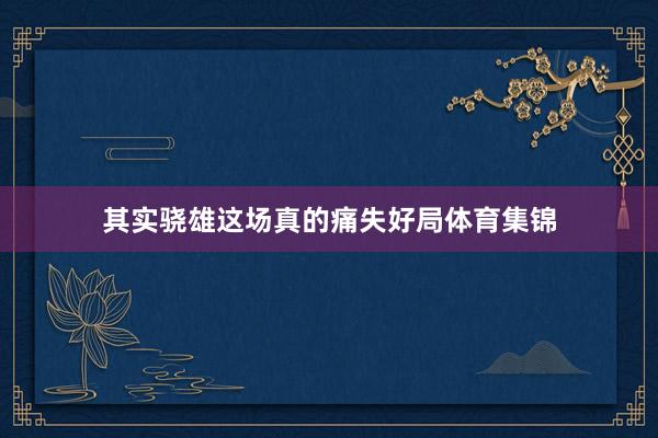 其实骁雄这场真的痛失好局体育集锦