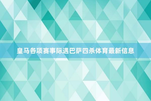 皇马各项赛事际遇巴萨四杀体育最新信息
