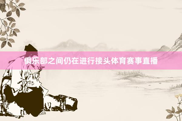 俱乐部之间仍在进行接头体育赛事直播