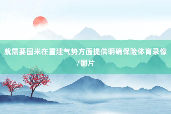 就需要国米在重建气势方面提供明确保险体育录像/图片