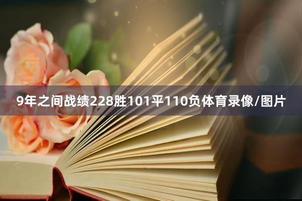 9年之间战绩228胜101平110负体育录像/图片