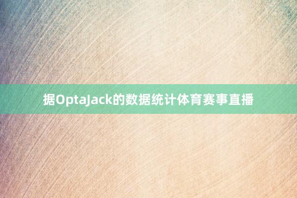 据OptaJack的数据统计体育赛事直播