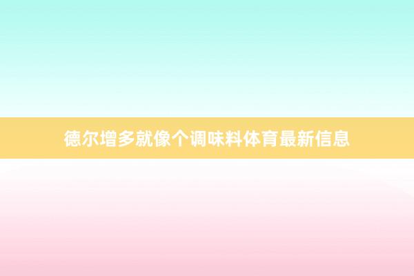 德尔增多就像个调味料体育最新信息