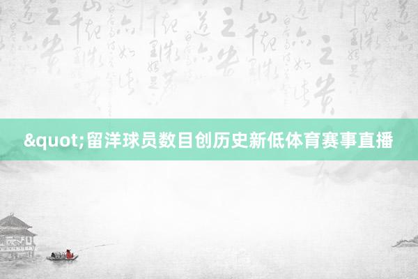 "留洋球员数目创历史新低体育赛事直播