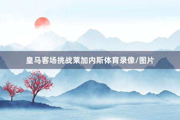 皇马客场挑战莱加内斯体育录像/图片