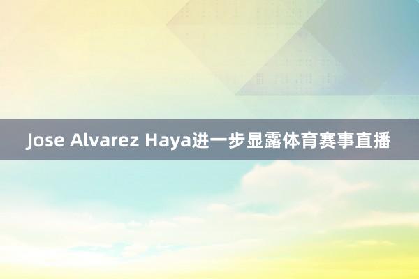Jose Alvarez Haya进一步显露体育赛事直播