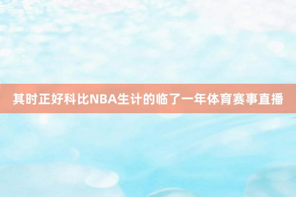 其时正好科比NBA生计的临了一年体育赛事直播