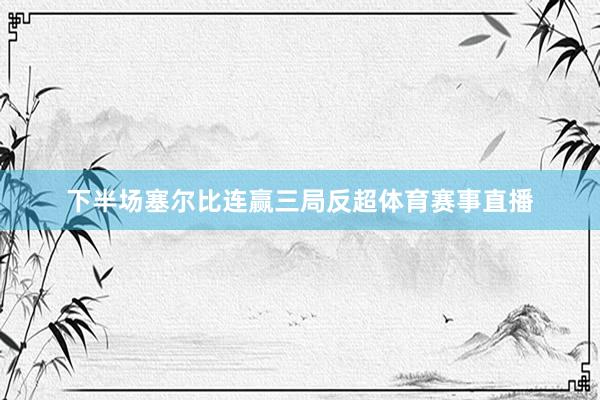 下半场塞尔比连赢三局反超体育赛事直播
