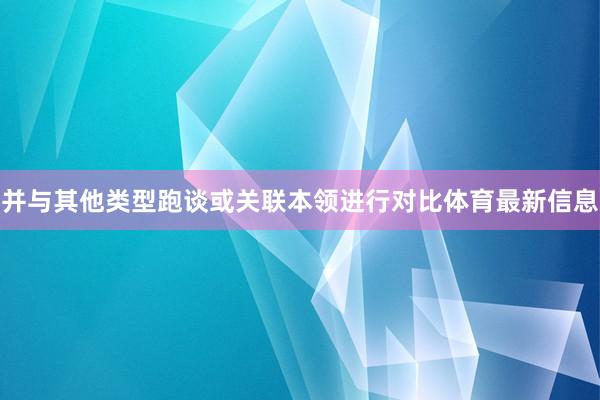 并与其他类型跑谈或关联本领进行对比体育最新信息