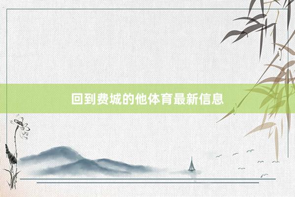回到费城的他体育最新信息