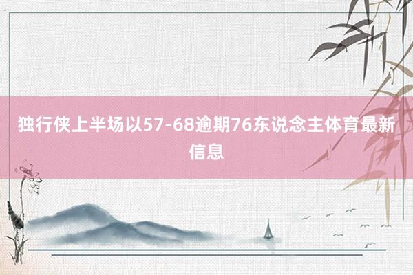 独行侠上半场以57-68逾期76东说念主体育最新信息