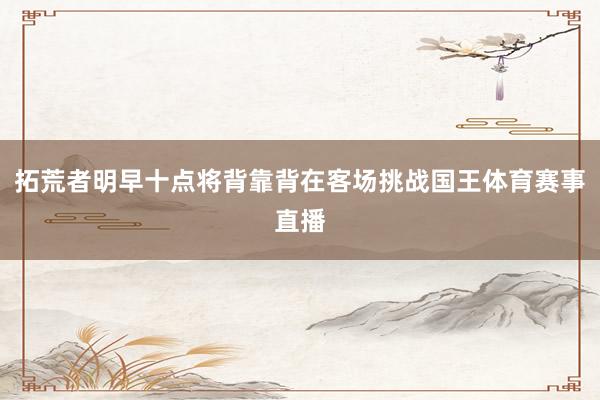 拓荒者明早十点将背靠背在客场挑战国王体育赛事直播