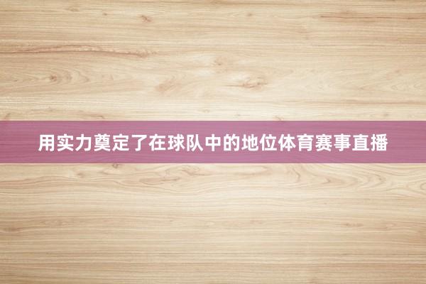 用实力奠定了在球队中的地位体育赛事直播