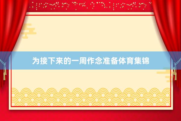 为接下来的一周作念准备体育集锦