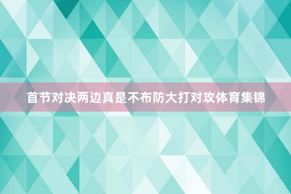 首节对决两边真是不布防大打对攻体育集锦
