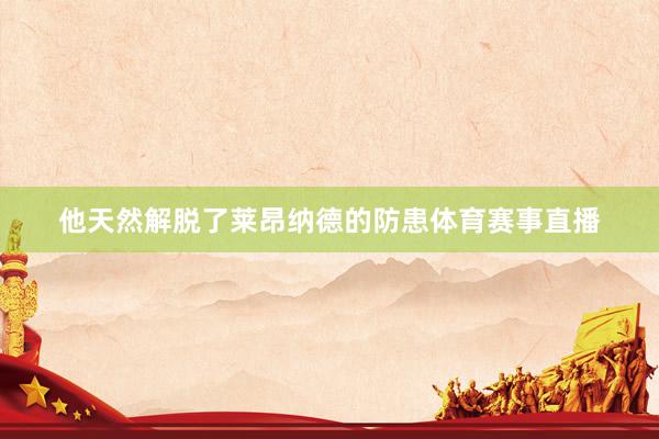 他天然解脱了莱昂纳德的防患体育赛事直播