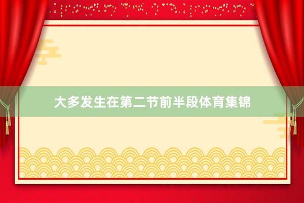 大多发生在第二节前半段体育集锦