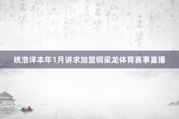 姚浩洋本年1月讲求加盟铜梁龙体育赛事直播