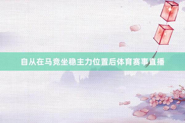 自从在马竞坐稳主力位置后体育赛事直播