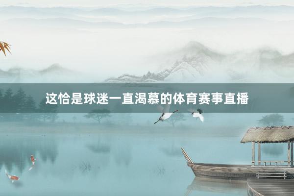 这恰是球迷一直渴慕的体育赛事直播