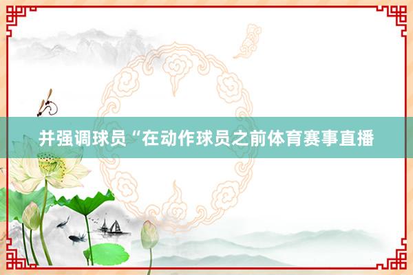 并强调球员“在动作球员之前体育赛事直播