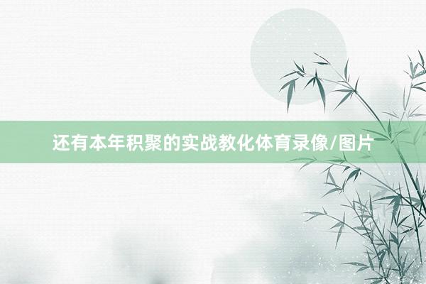 还有本年积聚的实战教化体育录像/图片
