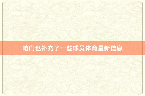 咱们也补充了一些球员体育最新信息