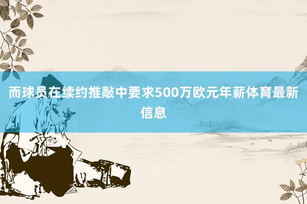而球员在续约推敲中要求500万欧元年薪体育最新信息