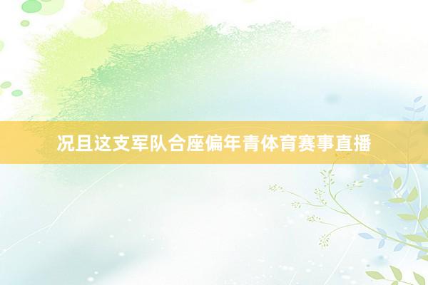 况且这支军队合座偏年青体育赛事直播